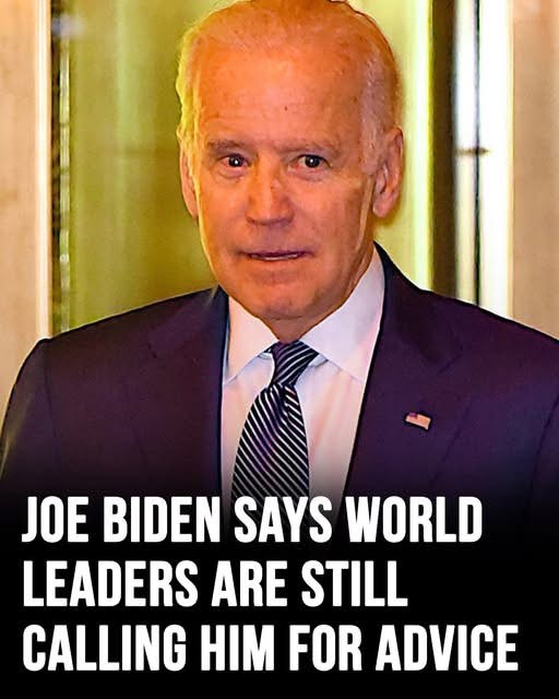 According to Biden, world leaders are still consulting him for advice