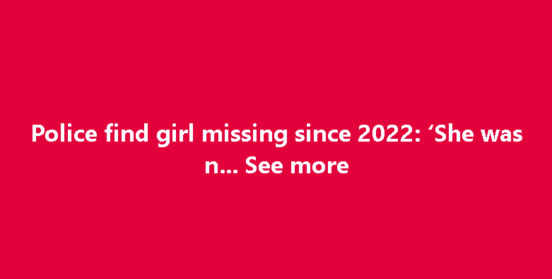 Police find girl missing since 2022