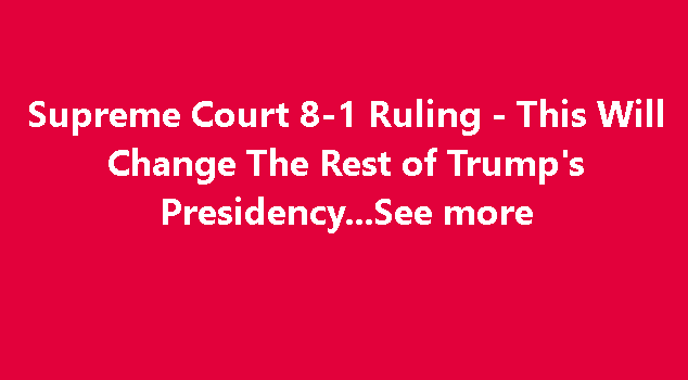 SCOTUS Gives Trump Massive 8-1 Wi