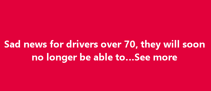 Sad news for drivers over 70, they will soon no longer be able to…
