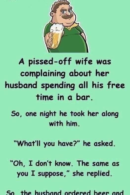 A pissed-off wife complained her husband spent all his free time at the pub, but when he brought her along for a drink, one shocking sip proved it wasn’t pleasure at all—turning her frustration into laughter and flipping the whole situation on its head.