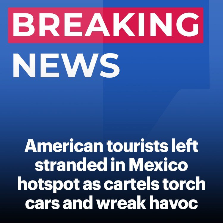 American tourists left stranded in beautiful Mexico hotspot as cartels torch cars and wreak havoc in ‘code red’ attack