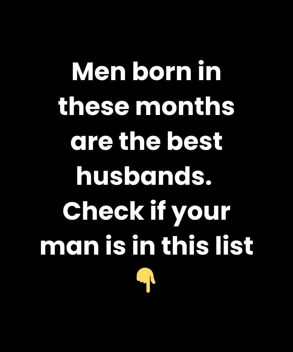Find Out Which Five Birth Months Produce Truly Exceptional And Loyal Husbands