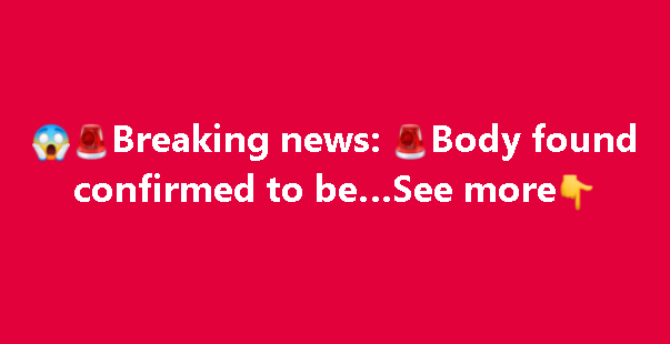 Breaking news: Body found confirmed