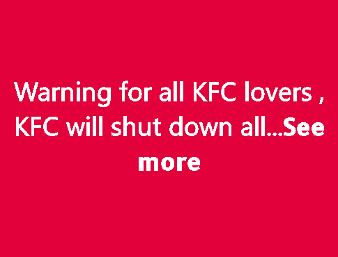 Warning for all KFC lovers , KFC will shut down all…