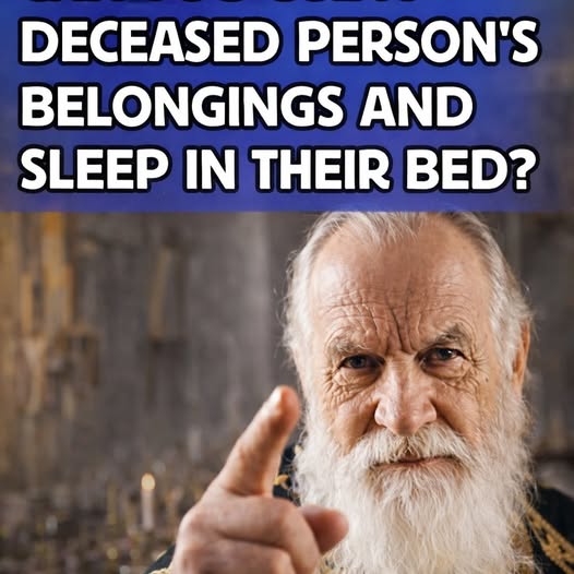 Is it right to use the belongings of a deceased person or sleep in their bed? The answer many don’t expect.