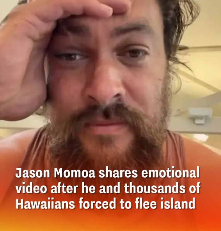 Jason Momoa shares emotional video after he and thousands of Hawaiians forced to flee island