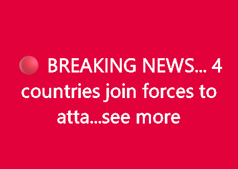  BREAKING NEWS… 4 countries join forces to atta…see more